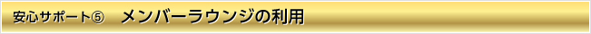 安心サポート5　メンバーラウンジの利用