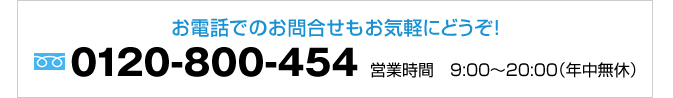 お電話でのお問い合わせもお気軽にどうぞ　0120-800-454