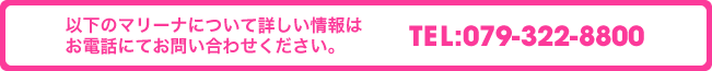 以下のマリーナについて詳しい情報はお電話にてお問い合わせください。TEL:079-322-8800