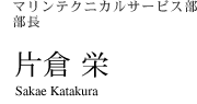 マリンテクニカルサービス部部長 片倉 栄