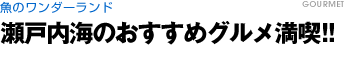 魚のワンダーランド　瀬戸内海のおすすめグルメ満喫！！