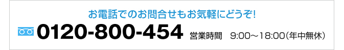 お電話でのお問い合わせもお気軽にどうぞ　0120-800-454