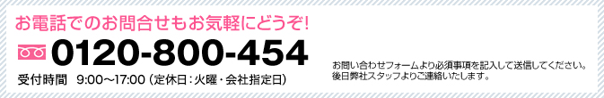 お電話でのお問い合わせもお気軽にどうぞ！0120-800-454