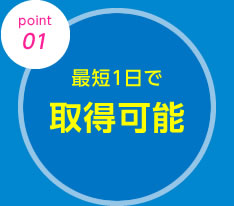 最短１日で取得可能